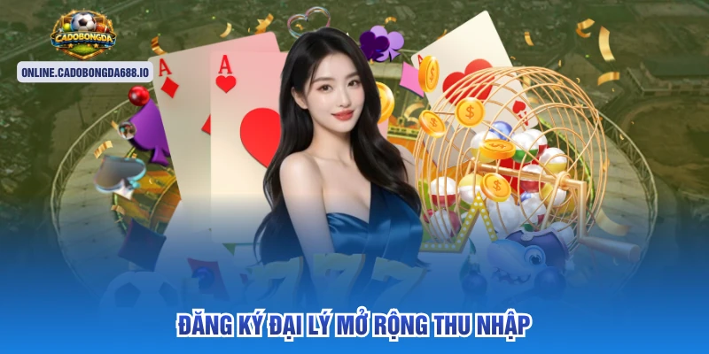 Đăng ký đại lý mở rộng thu nhập