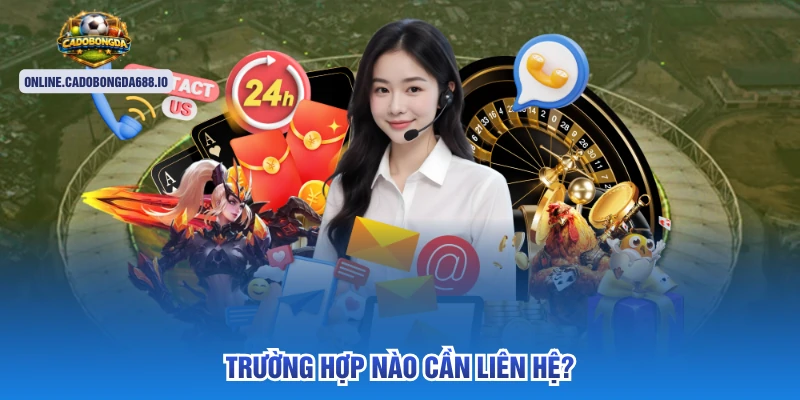 Trường hợp nào cần liên hệ?