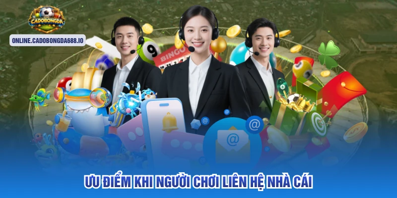 Ưu điểm khi người chơi liên hệ nhà cái